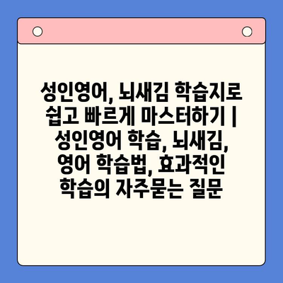 성인영어, 뇌새김 학습지로 쉽고 빠르게 마스터하기 | 성인영어 학습, 뇌새김, 영어 학습법, 효과적인 학습