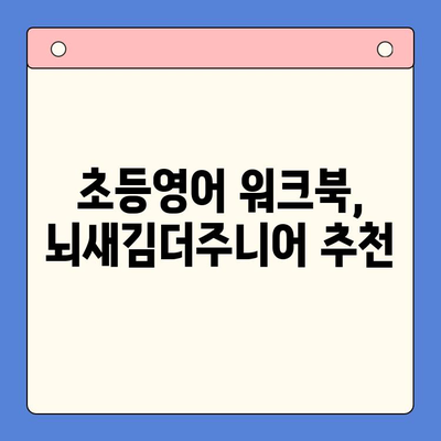 워크북으로 익히는 초등영어, 뇌새김더주니어| 핵심 학습 전략과 재미있는 활용법 | 초등영어, 워크북, 뇌새김더주니어, 영어 학습