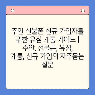 주안 선불폰 신규 가입자를 위한 유심 개통 가이드 | 주안, 선불폰, 유심, 개통, 신규 가입