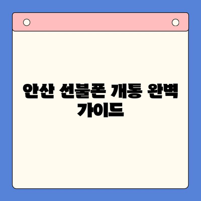 안산 선불폰 스마트폰 개통, 간편하게 완벽 가이드 | 안산, 선불폰, 개통 절차, 꿀팁