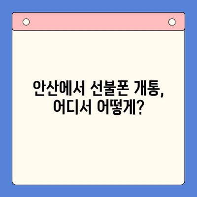 안산 선불폰 스마트폰 개통, 간편하게 완벽 가이드 | 안산, 선불폰, 개통 절차, 꿀팁