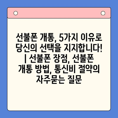 선불폰 개통, 5가지 이유로 당신의 선택을 지지합니다! | 선불폰 장점, 선불폰 개통 방법, 통신비 절약