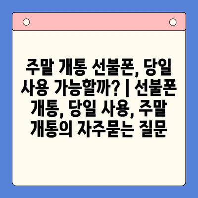 주말 개통 선불폰, 당일 사용 가능할까? | 선불폰 개통, 당일 사용, 주말 개통