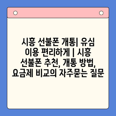 시흥 선불폰 개통| 유심 이용 편리하게 | 시흥 선불폰 추천, 개통 방법, 요금제 비교