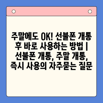 주말에도 OK! 선불폰 개통 후 바로 사용하는 방법 | 선불폰 개통, 주말 개통, 즉시 사용