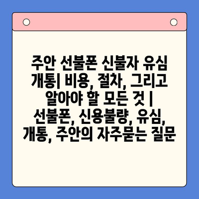 주안 선불폰 신불자 유심 개통| 비용, 절차, 그리고 알아야 할 모든 것 | 선불폰, 신용불량, 유심, 개통, 주안