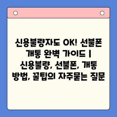 신용불량자도 OK! 선불폰 개통 완벽 가이드 | 신용불량, 선불폰, 개통 방법, 꿀팁