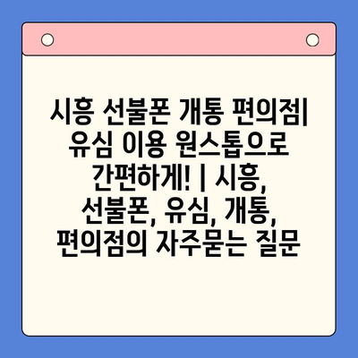 시흥 선불폰 개통 편의점| 유심 이용 원스톱으로 간편하게! | 시흥, 선불폰, 유심, 개통, 편의점