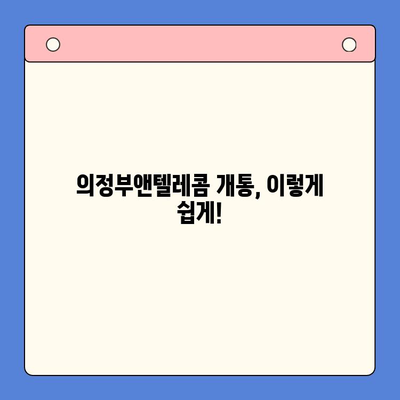 의정부앤텔레콤 개통 절차 완벽 가이드| 단계별 안내 | 통신, 인터넷, 설치, 신청, 요금