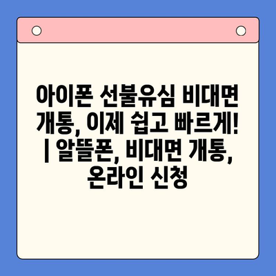 아이폰 선불유심 비대면 개통, 이제 쉽고 빠르게! |  알뜰폰, 비대면 개통,  온라인 신청