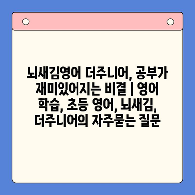 뇌새김영어 더주니어, 공부가 재미있어지는 비결 | 영어 학습, 초등 영어, 뇌새김, 더주니어