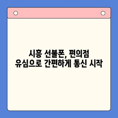 시흥 선불폰 개통, 편의점 유심으로 간편하게! | 시흥 선불폰, 편의점 유심 개통, 즉시 개통, 저렴한 요금