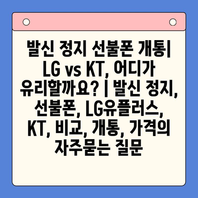 발신 정지 선불폰 개통| LG vs KT, 어디가 유리할까요? | 발신 정지, 선불폰, LG유플러스, KT, 비교, 개통, 가격