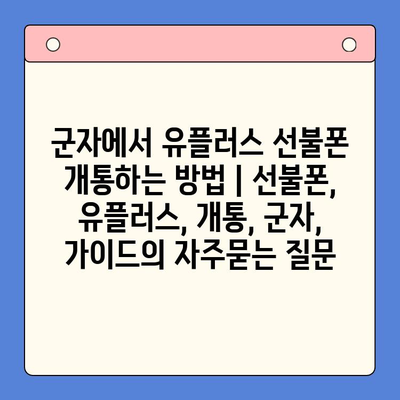 군자에서 유플러스 선불폰 개통하는 방법 | 선불폰, 유플러스, 개통, 군자, 가이드