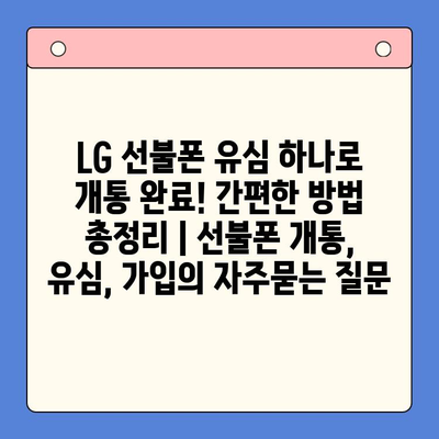 LG 선불폰 유심 하나로 개통 완료! 간편한 방법 총정리 | 선불폰 개통, 유심, 가입