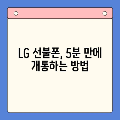 LG 선불폰 셀프 개통, 이렇게 하면 5분 만에 끝! | 빠르고 쉬운 개통 가이드, 유심, 요금제, 주의 사항