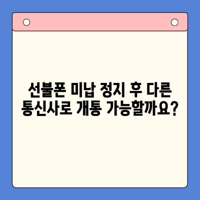 선불폰 미납 정지 후 핸드폰 개통, 어떻게 해야 할까요? | 선불폰, 미납, 해지, 재개통, 개통방법