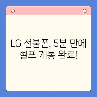 LG 선불폰 셀프 개통, 이렇게 하면 5분 만에 끝! | 빠르고 쉬운 개통 가이드, 요금제 추천