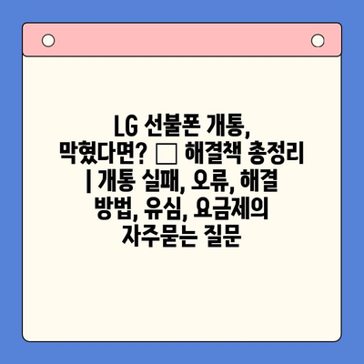 LG 선불폰 개통, 막혔다면? 🚨 해결책 총정리 | 개통 실패, 오류, 해결 방법, 유심, 요금제