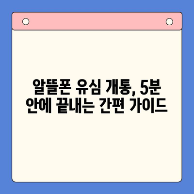 알뜰폰 개통, 유심 구매 후 바로 시작하는 간편 가이드 | 알뜰폰, 유심, 개통, 순발력