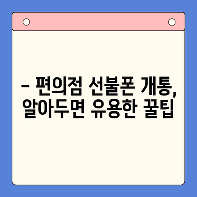 시간 절약! 편의점 선불폰 개통, 5분 만에 끝내는 완벽 가이드 | 선불폰 개통, 편의점, 절차, 꿀팁