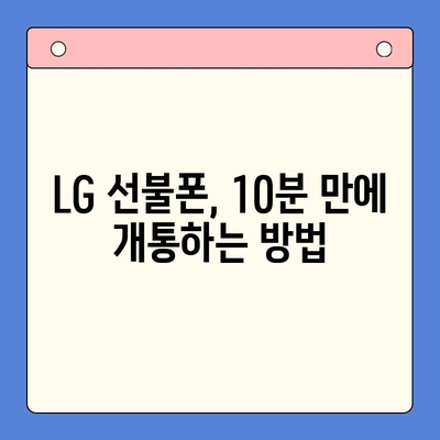 LG 선불폰 개통, 이렇게 하면 10분 안에 끝! | 빠르고 쉬운 개통 가이드, 필요한 서류, 주의 사항 완벽 정리