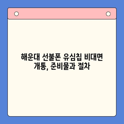 해운대 선불폰 유심칩 비대면 개통 완벽 가이드 |  빠르고 간편하게!