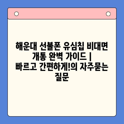 해운대 선불폰 유심칩 비대면 개통 완벽 가이드 |  빠르고 간편하게!