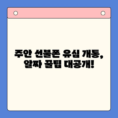 주안 선불폰 신규 유심 개통 완벽 가이드 | 유심 개통, 선불폰, 주안, 꿀팁, 요금제 비교