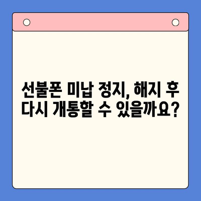 선불폰 미납 정지 후, 핸드폰 개통 가능할까요? | 해지, 재개통, 요금 납부, 주의 사항