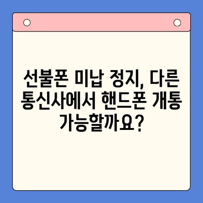 선불폰 미납 정지 후, 핸드폰 개통 가능할까요? | 해지, 재개통, 요금 납부, 주의 사항