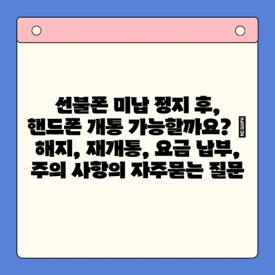 선불폰 미납 정지 후, 핸드폰 개통 가능할까요? | 해지, 재개통, 요금 납부, 주의 사항