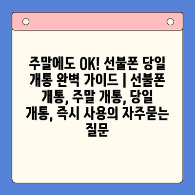 주말에도 OK! 선불폰 당일 개통 완벽 가이드 | 선불폰 개통, 주말 개통, 당일 개통, 즉시 사용