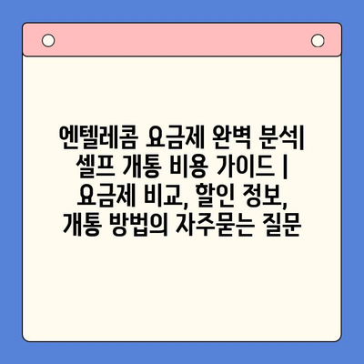 엔텔레콤 요금제 완벽 분석| 셀프 개통 비용 가이드 | 요금제 비교, 할인 정보, 개통 방법
