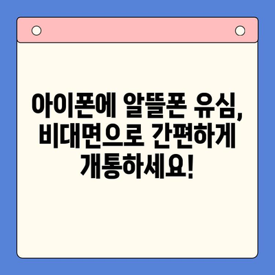 아이폰 선불유심 비대면 개통 완벽 가이드 |  알뜰폰, 온라인 개통, 쉬운 방법