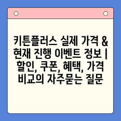 키튼플러스 실제 가격 & 현재 진행 이벤트 정보 | 할인, 쿠폰, 혜택, 가격 비교