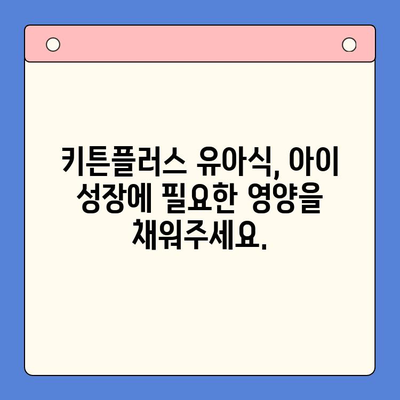 키튼플러스| 가격보다 중요한 아이의 건강한 성장, 선택 가이드 | 키튼플러스, 유아식, 영양, 성장