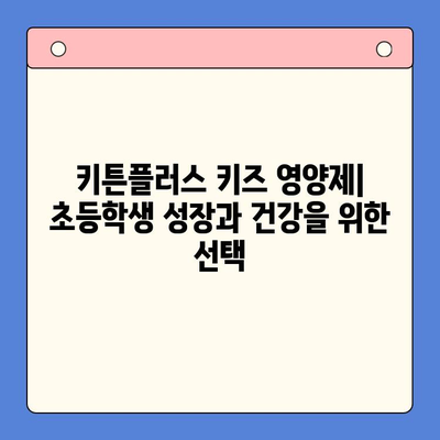 키튼플러스 키즈 영양제| 한국콜마의 초등학생 성장 관리 솔루션 | 성장판 자극, 면역력 강화, 영양 설계