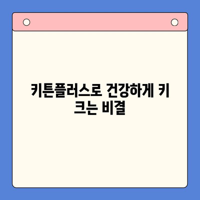 키튼플러스 키즈 영양제| 한국콜마의 초등학생 성장 관리 솔루션 | 성장판 자극, 면역력 강화, 영양 설계