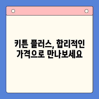 키튼 플러스 가격| 지금 바로 할인 혜택 받으세요! | 키튼 플러스, 가격, 이벤트, 할인