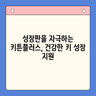 동국제약 키튼플러스| 성장기 아이 건강, 어떤 혜택을 기대할 수 있을까요? | 성장판, 키 성장, 영양제, 어린이 건강