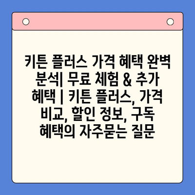 키튼 플러스 가격 혜택 완벽 분석| 무료 체험 & 추가 혜택 | 키튼 플러스, 가격 비교, 할인 정보, 구독 혜택