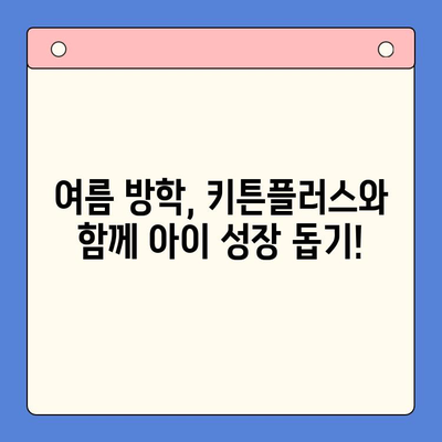 키튼플러스 가격 & 여름 방학 영양 관리| 아이 건강 지키는 맞춤 솔루션 | 키튼플러스, 여름 방학, 영양 관리, 건강, 아이