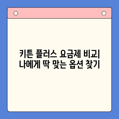 키튼 플러스 가격 비교| 가성비 최고! 어떤 옵션이 나에게 맞을까? | 키튼 플러스 요금제, 가격 비교, 추천
