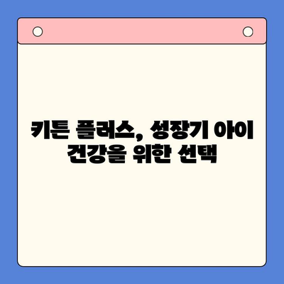 키튼 플러스 가격 & 효과 분석| 성장기 아이 필수품? | 키튼 플러스, 성장판, 영양제, 건강, 성장 촉진