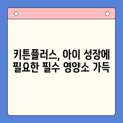 키튼플러스 조은숙 아이 영양제 가격| 성장기 아이에게 꼭 필요한 영양 정보 | 키튼플러스, 조은숙, 아이 영양제, 성장기 영양, 건강 식품