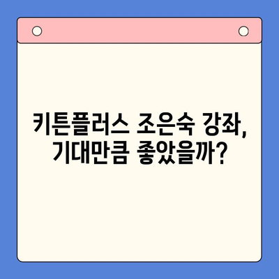키튼플러스 조은숙, 명성에 걸맞는 실력? 솔직 리뷰 | 키튼플러스, 조은숙, 강좌 리뷰, 후기