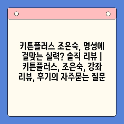 키튼플러스 조은숙, 명성에 걸맞는 실력? 솔직 리뷰 | 키튼플러스, 조은숙, 강좌 리뷰, 후기