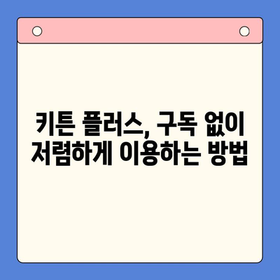 키튼 플러스 구독 해지하고 더 저렴하게 구매하는 방법 | 키튼 플러스, 구독 해지, 할인, 가격 비교