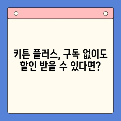 키튼 플러스 구독 해지하고 더 저렴하게 구매하는 방법 | 키튼 플러스, 구독 해지, 할인, 가격 비교